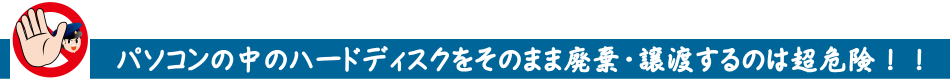 パソコンの中のハードディスクをそのまま廃棄・譲渡するのは超危険