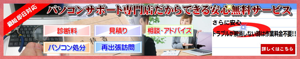 診断料、見積り、相談・アドバイス、再出張訪問、パソコン処分代を無料サービス、しかも解決しなかった場合は作業料金は頂きません